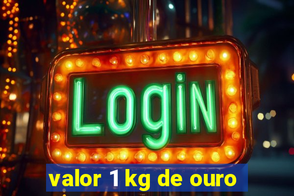 valor 1 kg de ouro